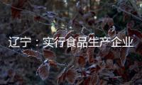 遼寧：實行食品生產企業風險等級科學分類監管