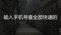輸入手機號查全部快遞的軟件（輸入手機號查全部快遞）