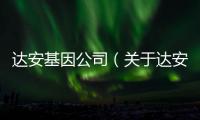 達安基因公司（關于達安基因公司的基本情況說明介紹）