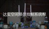 達實空間場景控制系統幫助用戶實現高效、便捷的場景化辦公體驗