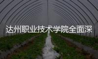 達州職業(yè)技術學院全面深化教育改革 加快高水平高等職業(yè)學校建設