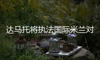 達(dá)馬托將執(zhí)法國(guó)際米蘭對(duì)佛羅倫薩的比賽