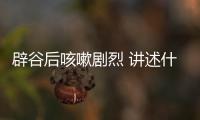 辟谷后咳嗽劇烈 講述什么是辟谷