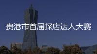 貴港市首屆探店達(dá)人大賽啟動