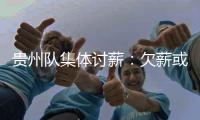 貴州隊集體討薪：欠薪或超一億 有球員今年拿到不足5千元