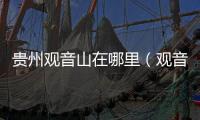 貴州觀音山在哪里（觀音山在哪里）