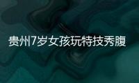 貴州7歲女孩玩特技秀腹肌
