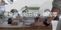 貴金屬策略日報：美國零售數據超預期，貴金屬單邊機會繼續等待