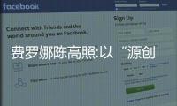 費羅娜陳高照:以“源創”鑄造鋒芒 聚焦專業成就品類冠軍