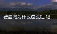 費啟鳴為什么這么紅 唱吧號id是什么