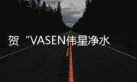 賀“VASEN偉星凈水”榮獲“先進影響力品牌”獎