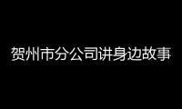 賀州市分公司講身邊故事悟初心使命