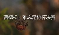 賈德松：難忘足協杯決賽，不負隊長袖標