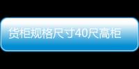 貨柜規格尺寸40尺高柜（貨柜規格）