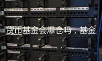貨幣基金會爆倉嗎，基金一般什么情況會爆倉啊