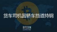 貨車司機因轎車擋道持鋼筋辱罵  被警方拘留