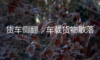 貨車側翻，車載貨物散落...他們緊急出動！