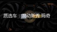 質選車：混動新秀 瑪奇朵打破日系壟斷格局