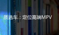 質選車：定位高端MPV 騰勢D9能否打開市場