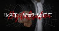 質選車：配置升級 廣汽傳祺GA6能否成功突圍