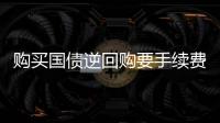 購買國債逆回購要手續費嗎，買國債逆回購的手續費怎么算