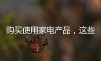 購買使用家電產品，這些消費知識請牢記