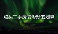 購買二手房裝修好的劃算嗎（二手房如何裝修劃算）