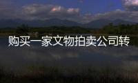 購買一家文物拍賣公司轉讓出售