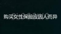 購買女性保險應因人而異