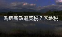 購房新政退契稅？區地稅局：假的！已繳契稅不返還