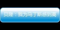 貝隆：我為馬丁斯感到高興