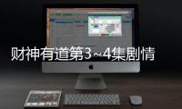 財神有道第3~4集劇情介紹