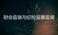 財會監(jiān)督與紀檢監(jiān)察監(jiān)督協(xié)同 堅決整治醫(yī)藥領域腐敗