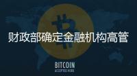 財政部確定金融機構高管薪酬上限