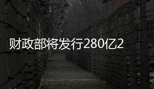 財(cái)政部將發(fā)行280億20年期固定利率附息國債
