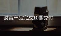 財富產品完成10期兌付 佳兆業將繼續加大資金籌措力度