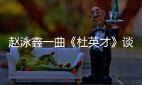 趙泳鑫一曲《杜英才》談勵志追夢 留心生活美好
