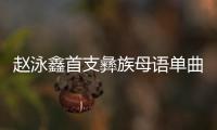 趙泳鑫首支彝族母語單曲上線咪咕音樂 一曲《依果波》走心演繹思鄉情