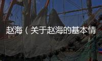 趙海（關(guān)于趙海的基本情況說明介紹）