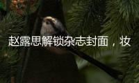 趙露思解鎖雜志封面，妝容精致展現成熟魅力，穿衣風格很是?吸晴