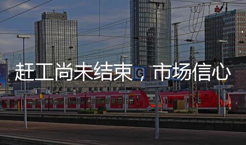 趕工尚未結束，市場信心增加！,市場研究