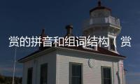 賞的拼音和組詞結(jié)構(gòu)（賞的拼音和組詞）