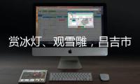 賞冰燈、觀雪雕，昌吉市冰燈藝術節1月20日開幕