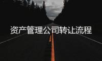 資產(chǎn)管理公司轉(zhuǎn)讓流程