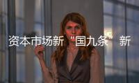 資本市場新“國九條”新在哪里？專家詳解六大亮點