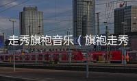 走秀旗袍音樂（旗袍走秀純音樂）