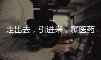 走出去，引進來，蒙醫(yī)藥在融合中傳承發(fā)展