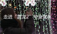 走進“雪龍2”號食堂 看隊員們船上都吃啥？食材怎么儲存？