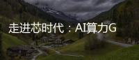 走進(jìn)芯時(shí)代：AI算力GPU行業(yè)深度報(bào)告