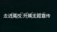 走進高校 開展主題宣傳活動